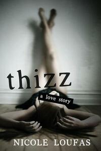Thizz, a Love Story by Nicole Loufas