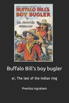 Buffalo Bill's boy bugler: or, The last of the Indian ring by Prentiss Ingraham