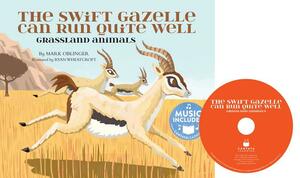 The Swift Gazelle Can Run Quite Well: Grassland Animals by Mark Oblinger