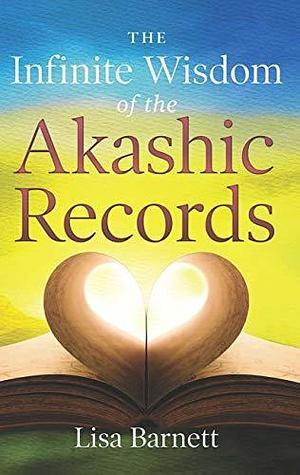 The Infinite Wisdom of the Akashic Records: How To Access Your Soul's Plan with Ease by Lisa Barnett, Lisa Barnett