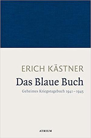 Das Blaue Buch: Geheimes Kriegstagebuch 1941 - 1945 by Erich Kästner