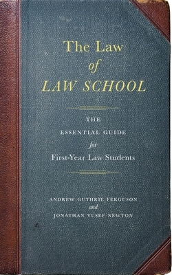 The Law of Law School: The Essential Guide for First-Year Law Students by Jonathan Yusef Newton, Andrew Guthrie Ferguson