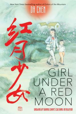 Girl Under a Red Moon: Growing Up During China's Cultural Revolution by Da Chen