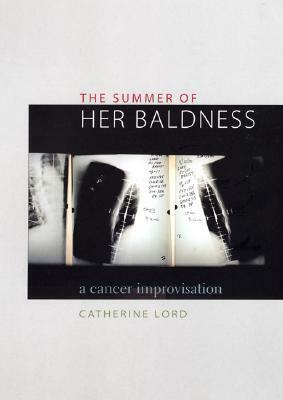 The Summer of Her Baldness: A Cancer Improvisation by Catherine Lord