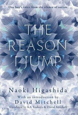 The Reason I Jump: One Boy's Voice from the Silence of Autism by Naoki Higashida, David Mitchell, K.A. Yoshida
