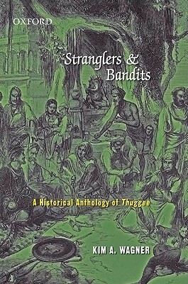 Stranglers and Bandits: A Historical Anthology of Thuggee by Kim A. Wagner