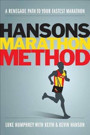 Hansons Marathon Method: A Renegade Path to Your Fastest Marathon by Kevin Hanson, Luke Humphrey, Keith Hanson