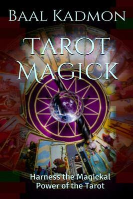 Tarot Magick: Harness the Magickal Power of the Tarot by Baal Kadmon