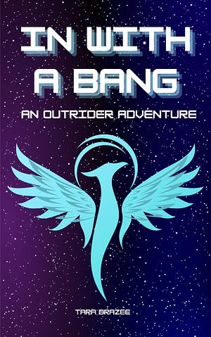 In With a Bang: An Outrider Adventure by Tara Brazee