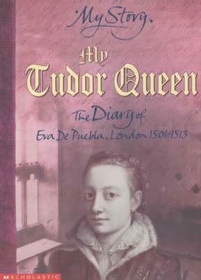My Tudor Queen: The Diary of Eva De Puebla, London, 1501-1513 by Alison Prince