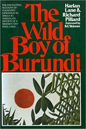The Wild Boy of Burundi: A Study of an Outcast Child by Harlan Lane, Richard C. Pillard