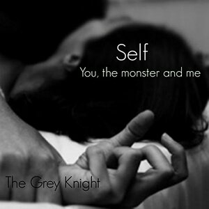 Self: You, The Monster and Me. by The Grey Knight