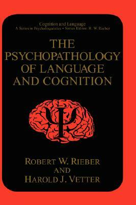 The Psychopathology of Language and Cognition by Robert W. Rieber, Harold J. Vetter