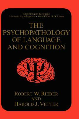 The Psychopathology of Language and Cognition by Harold J. Vetter, Robert W. Rieber