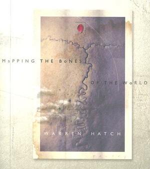 Mapping the Bones of the World by Warren Hatch