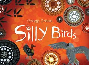 Silly Birds by Gregg Dreise