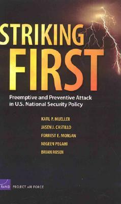 Striking First: Preemptive and Preventive Attack in U.S. National Security Policy by Karl P. Mueller