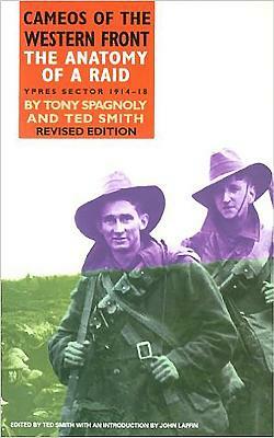 The Anatomy of a Raid: Ypres Sector 1914-18 by Tom Spagnoly, Ted Smith