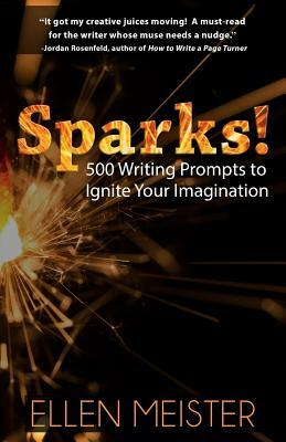 Sparks!: 500 Writing Prompts to Ignite Your Imagination by Ellen Meister