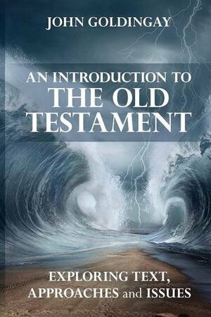 An Introduction to the Old Testament: Exploring Text, Approaches and Issues by John E. Goldingay