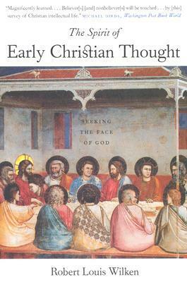 The Spirit of Early Christian Thought: Seeking the Face of God by Robert L. Wilken