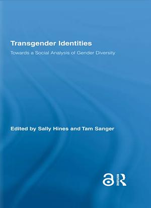 Transgender Identities: Towards a Social Analysis of Gender Diversity by Sally Hines