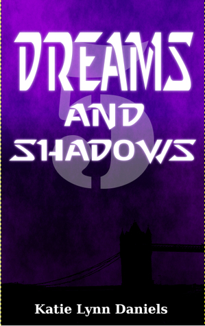 Dreams and Shadows by Katie Lynn Daniels