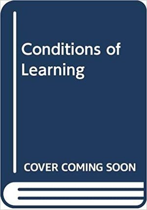 Conditions of Learning by Robert M. Gagne