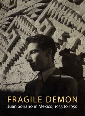 Fragile Demon: Juan Soriano in Mexico, 1935 to 1950 by Edward J. Sullivan