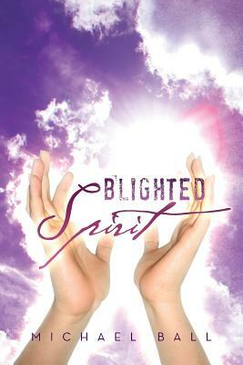 Blighted Spirit by Professor Michael Ball
