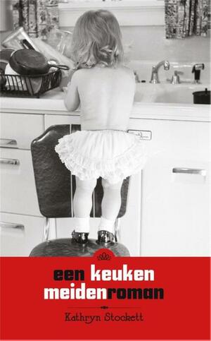 Een keukenmeidenroman by Kathryn Stockett