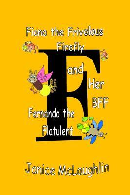 Fiona the Frivolous Firefly and her BFF Fernando the Flatulent by Janice McLaughlin