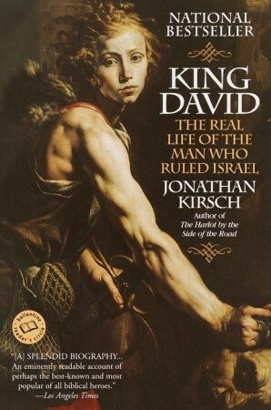 King David: The Real Life of the Man Who Ruled Israel by Jonathan Kirsch