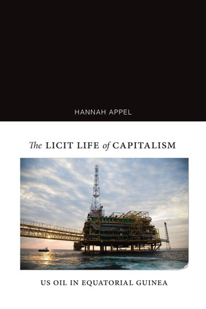 The Licit Life of Capitalism: US Oil in Equatorial Guinea by Hannah Appel