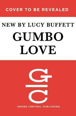 Gumbo Love: Recipes for Gulf Coast Cooking, Entertaining, and Savoring the Good Life by Lucy Buffett