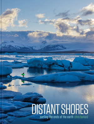 Distant Shores: Surfing the Ends of the Earth by Chris Burkard