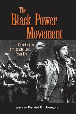 The Black Power Movement: Rethinking the Civil Rights-Black Power Era by Peniel E. Joseph