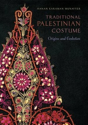 Traditional Palestinian Costume: Origins and Evolution by Nathan Sayers, Hanan Karaman Munayyer