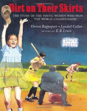 Dirt on Their Skirts: The Story of the Young Women Who Won the World Championship by Lyndall Callan, E.B. Lewis, Doreen Rappaport