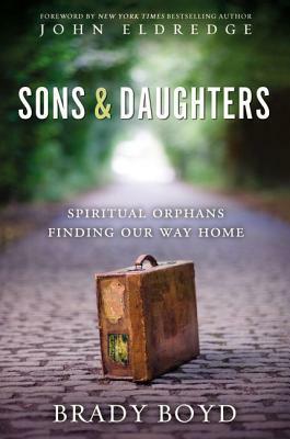 Sons and Daughters: Spiritual Orphans Finding Our Way Home by Brady Boyd