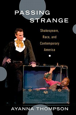 Passing Strange: Shakespeare, Race, and Contemporary America by Ayanna Thompson