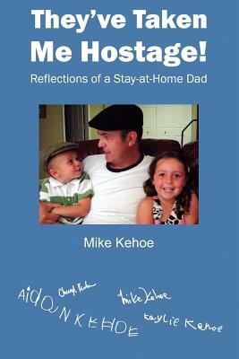 They've Taken Me Hostage!: Reflections of a Stay-at-Home-Dad (Black & White) by Mike Kehoe