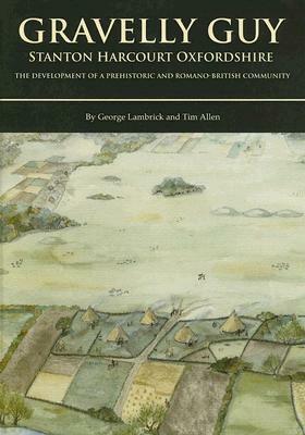 Gravelly Guy: The Development of a Prehistoric and Romano-British Community by George Lambrick, T. G. Allen