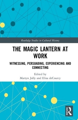 The Magic Lantern at Work: Witnessing, Persuading, Experiencing and Connecting by 