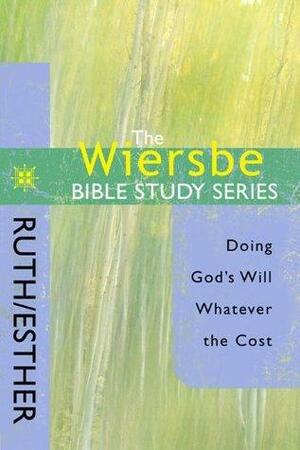 The Wiersbe Bible Study Series: Ruth/Esther: Doing God's Will Whatever the Cost by Warren W. Wiersbe