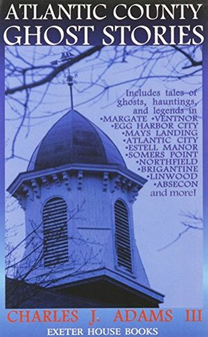 Atlantic County Ghost Stories by Charles J. Adams III