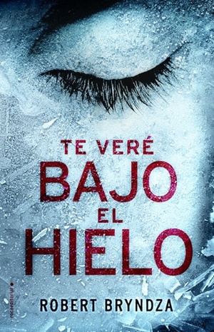 Te veré bajo el hielo by Robert Bryndza