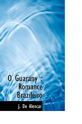 O Guarany: Romance Brazileiro by José de Alencar