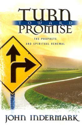 Turn Toward Promise: The Prophets and Spiritual Renewal by John Indermark