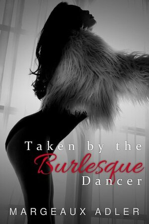 Taken by the Burlesque Dancer by Margeaux Adler
